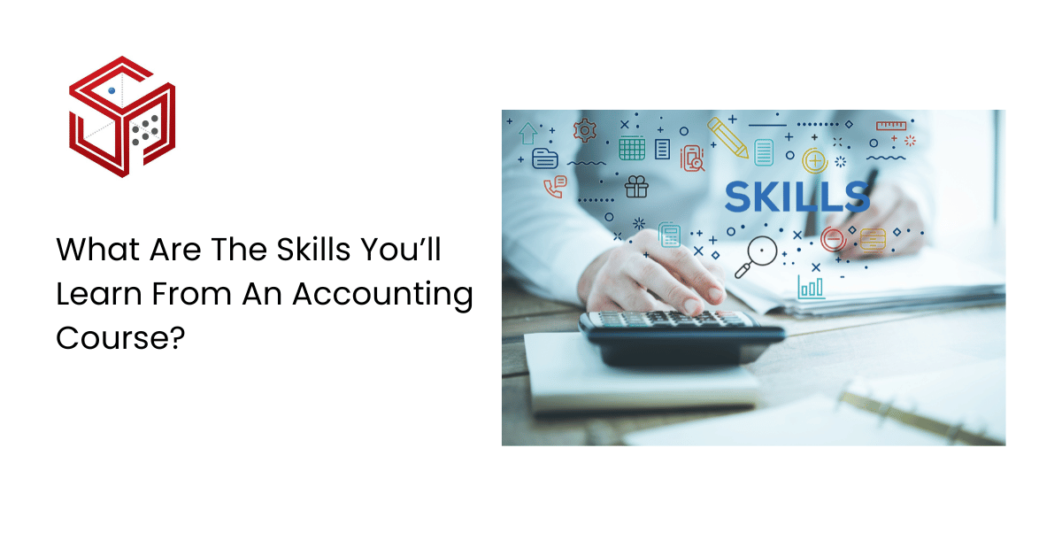 What Are The Skills You’ll Learn From An Accounting Course? 